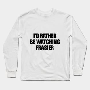 I'd rather be watching frasier Long Sleeve T-Shirt